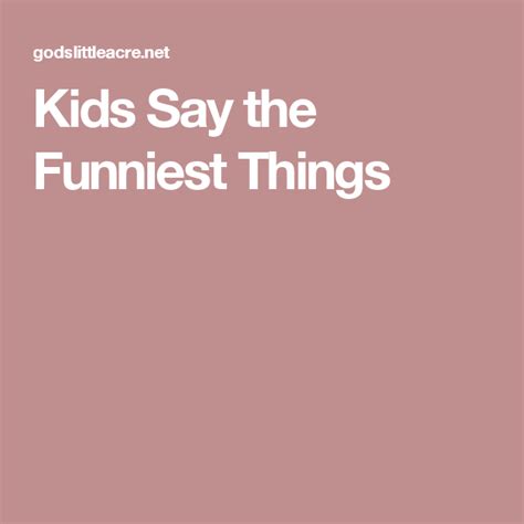 Kids Say The Funniest Things Things Kids Say Sayings Funny