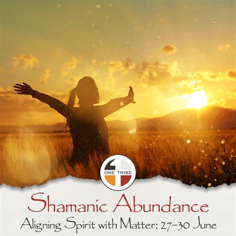 Shamanic Abundance Aligning Spirit With Matter One Tribe Healing