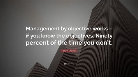 Peter F Drucker Quote Management By Objective Works If You Know