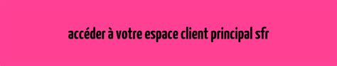 Acc Der Votre Espace Client Principal Sfr Mon Espace Client