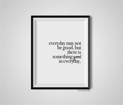 Everyday May Not Be Good But There Is Something Good Quote Etsy