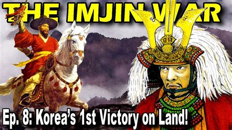 Imjin War Ep 8 Koreas First Victory On Land Youtube