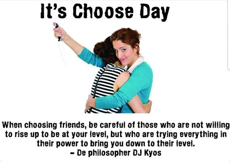 Its Choose Day When Choosing Friends Be Careful Of Those Who Are Not