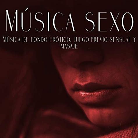 Música Sexo Música De Fondo Erotico Juego Previo Sensual Y Masaje Música