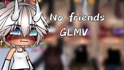 No Friends Glmv Youtube