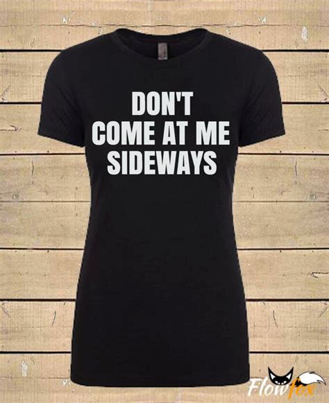 Womens Don T Come At Me Sideways Soft Blend By Flowfoxdesigns