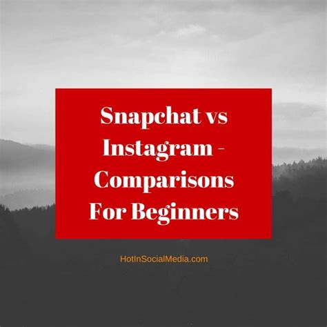 snapchat vs instagram comparisons for beginners hot in social media tips and tricks