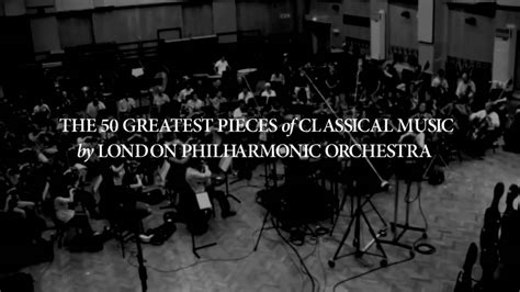 London Philharmonic Orchestra Plays The 50 Greatest Pieces Of Classical Music Youtube