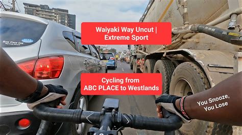 Waiyaki Way Uncut Extreme Sport Cycling From Abc Place To Westlands