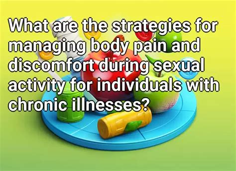 What Are The Strategies For Managing Body Pain And Discomfort During Sexual Activity For