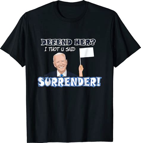 Classic Defend Her I Thot U Said Surrender Funny Biden Sucks T Shirt