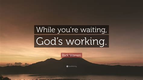 Rick Warren Quote While Youre Waiting Gods Working