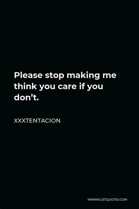 Xxxtentacion Quote Please Stop Making Me Think You Care If You Dont