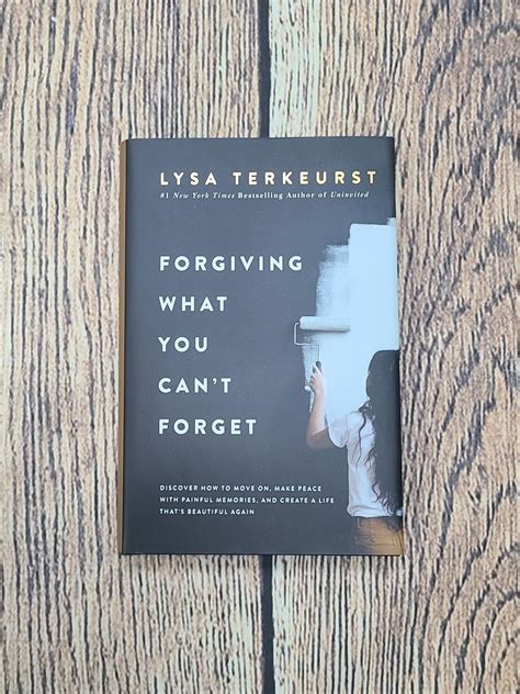 Forgiving What You Cant Forget By Lysa Terkeurst