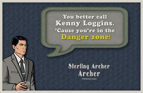 Discover more posts about danger zone. Sterling Archer quote on the danger zone | Archer quotes, Sterling archer, Danger zone