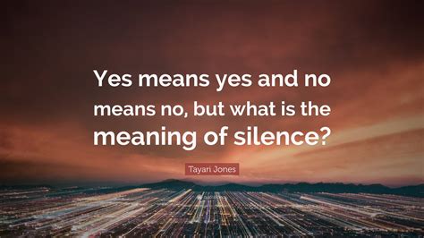 Tayari Jones Quote “yes Means Yes And No Means No But What Is The Meaning Of Silence”