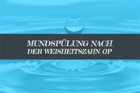 Ganz so rigoros gehen zahnärzte heute nicht mehr vor, denn auch eine op der weisheitszähne ist mit. Mundspülung nach Weisheitszahn OP | Weisheitszahn-OP.net