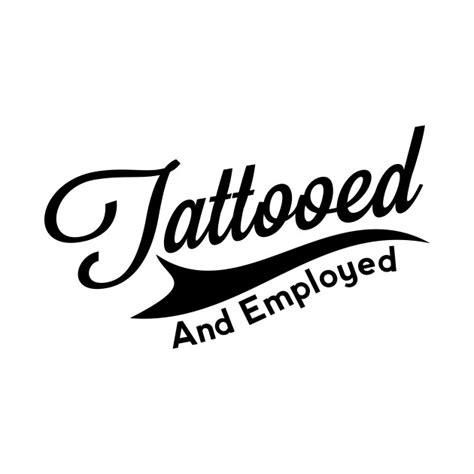 Tattooed And Employed Tattoos T Shirt Teepublic