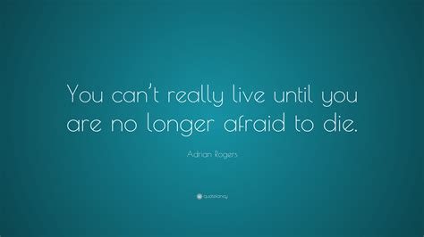 Adrian Rogers Quote You Cant Really Live Until You Are No Longer