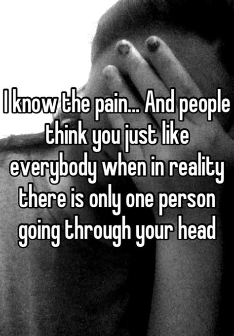 I Know The Pain And People Think You Just Like Everybody When In