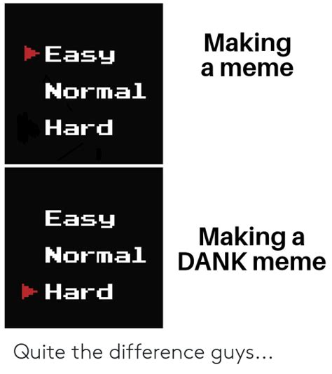 Making Easy A Meme Normal Hard Easy Making A Dank Meme Normal Hard