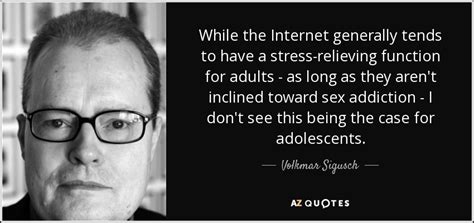 Volkmar Sigusch Quote While The Internet Generally Tends To Have A Stress Relieving Function