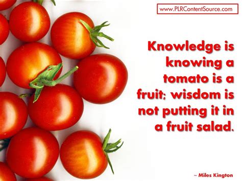 Knowledge Is Knowing A Tomato Is A Fruit Wisdom Is Not Putting It In A Fruit Salad Tomato