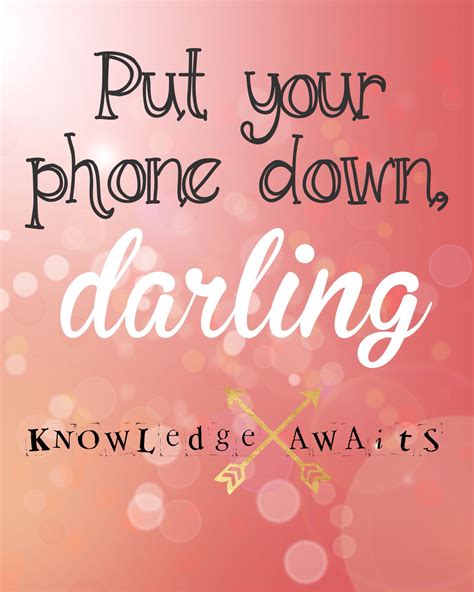 Put Your Phone Down Darling Knowledge Awaits Made This To Remind
