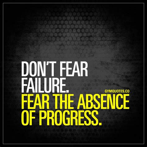 Dont Fear Failure Fear The Absence Of Progress Failure Is Not