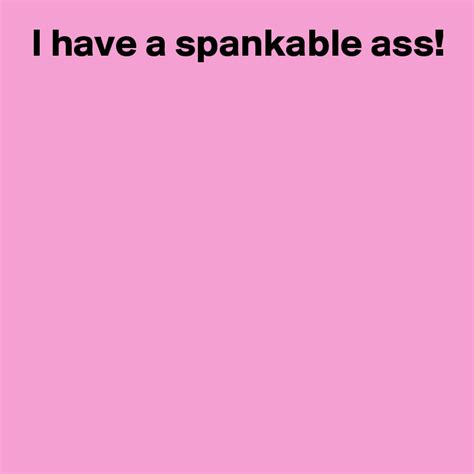 I Have A Spankable Ass Post By Andshecame On Boldomatic