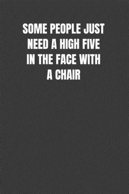 Some People Just Need A High Five In The Face With A Chair Woosh Smack By Jane Fox Goodreads