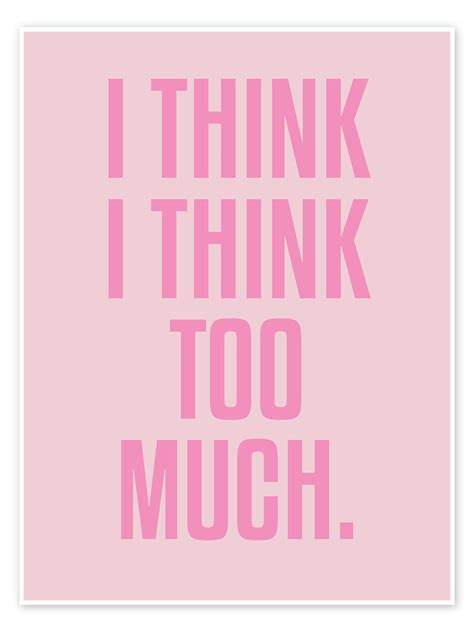 I Think I Think Too Much Print By Typobox Posterlounge