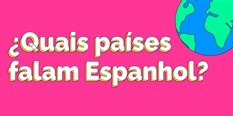 Conheça todos os países que falam Espanhol no mundo Guia de Idiomas