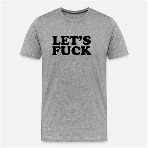 Shop Lets Fuck T Shirts Online Spreadshirt