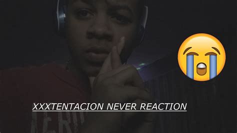 Xxxtentacion Never Reaction Youtube