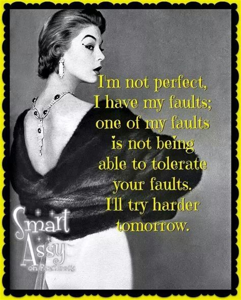 Im Not Perfect I Have My Faults One Of My Faults Is Not Being Able