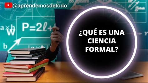 ¿quÉ Es Una Ciencia Formal Youtube