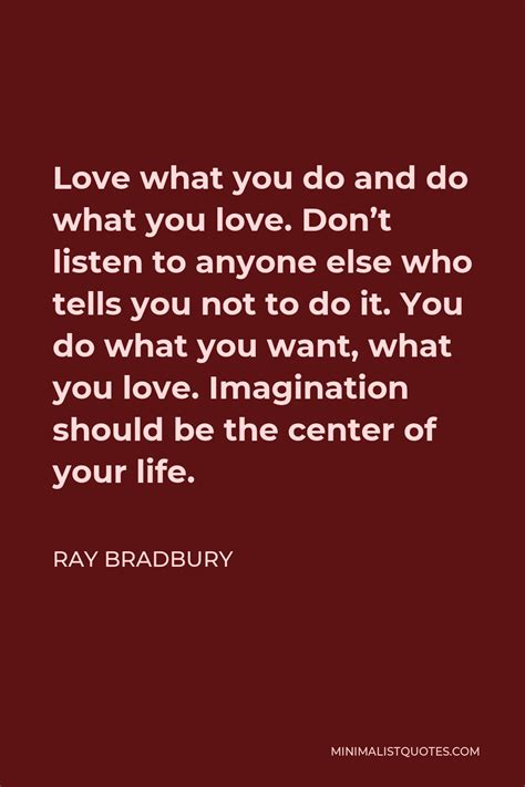 Ray Bradbury Quote Love What You Do And Do What You Love Dont Listen To Anyone Else Who Tells