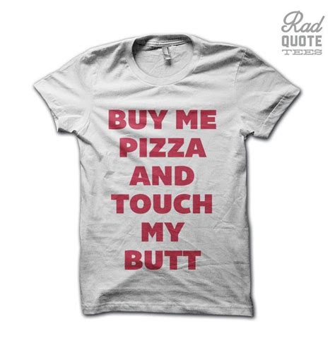 Buy Me Pizza And Touch My Butt Funny Womens Shirt By Radquotetees