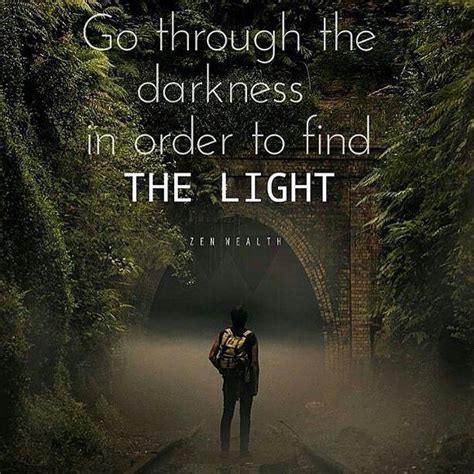 Go Through The Darkness In Order To Find The Light Pictures Photos