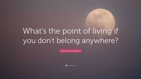 Julie Anne Peters Quote “whats The Point Of Living If You Dont