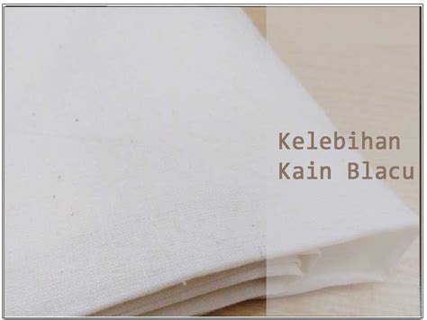 Tentunya, yang pertama adalah harganya yang sangat murah jika dibandingkan dengan bahan lain. √ Bahan Kain Blacu: Penjelasan, Karakteristik, Kelebihan