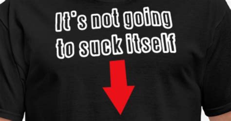Its Not Going To Suck It Self Mens T Shirt Spreadshirt