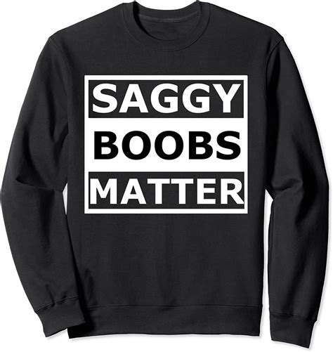Saggy Boobs Matter Sweatshirt Clothing Shoes And Jewelry