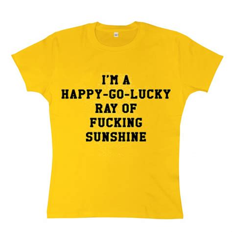 Im A Happy Go Lucky Ray Of Sunshine Yellow T Shirt