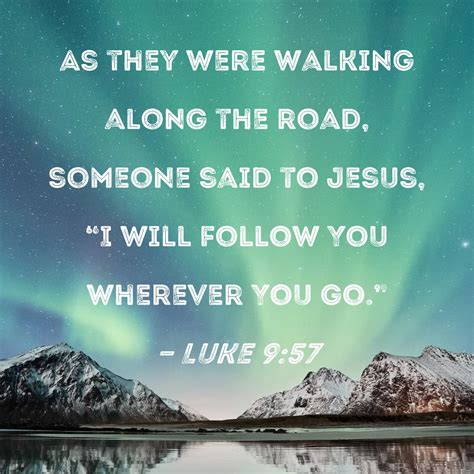 Luke 9 57 As They Were Walking Along The Road Someone Said To Jesus I Will Follow You