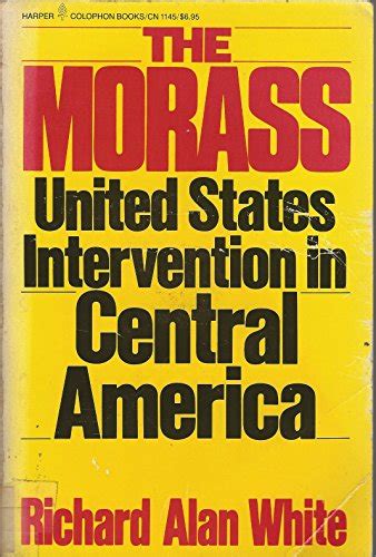 The Morass United States Intervention In Central America By Richard Alan White Very Good