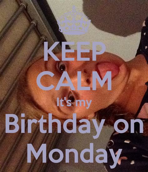 Keep Calm Its My Birthday On Monday Poster Katie Keep Calm O Matic