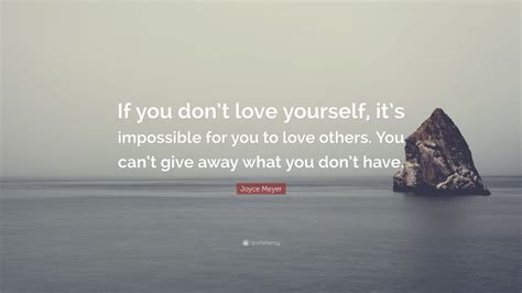 Maybe you would like to learn more about one of these? Joyce Meyer Quote: "If you don't love yourself, it's impossible for you to love others. You can ...