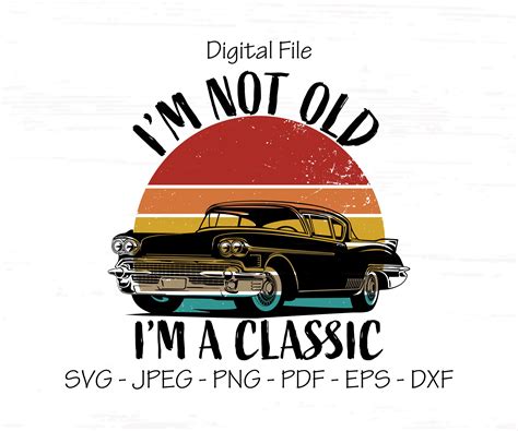 I M Not Old I M A Classic Svg Digital File Instant Etsy